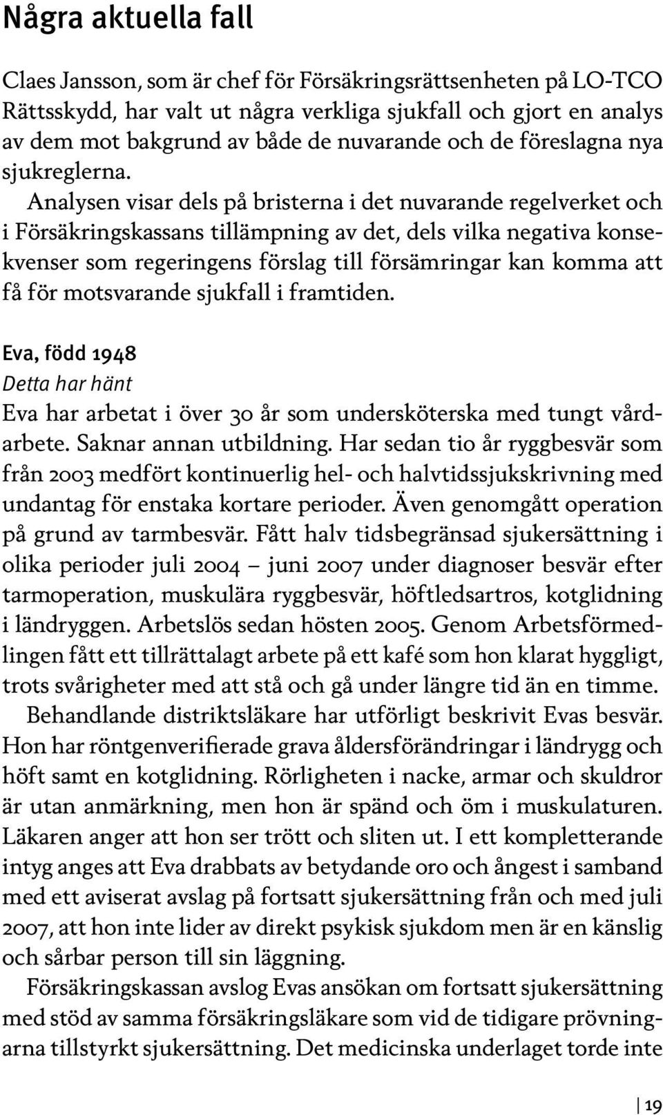 Analysen visar dels på bristerna i det nuvarande regelverket och i Försäkringskassans tillämpning av det, dels vilka negativa konsekvenser som regeringens förslag till försämringar kan komma att få