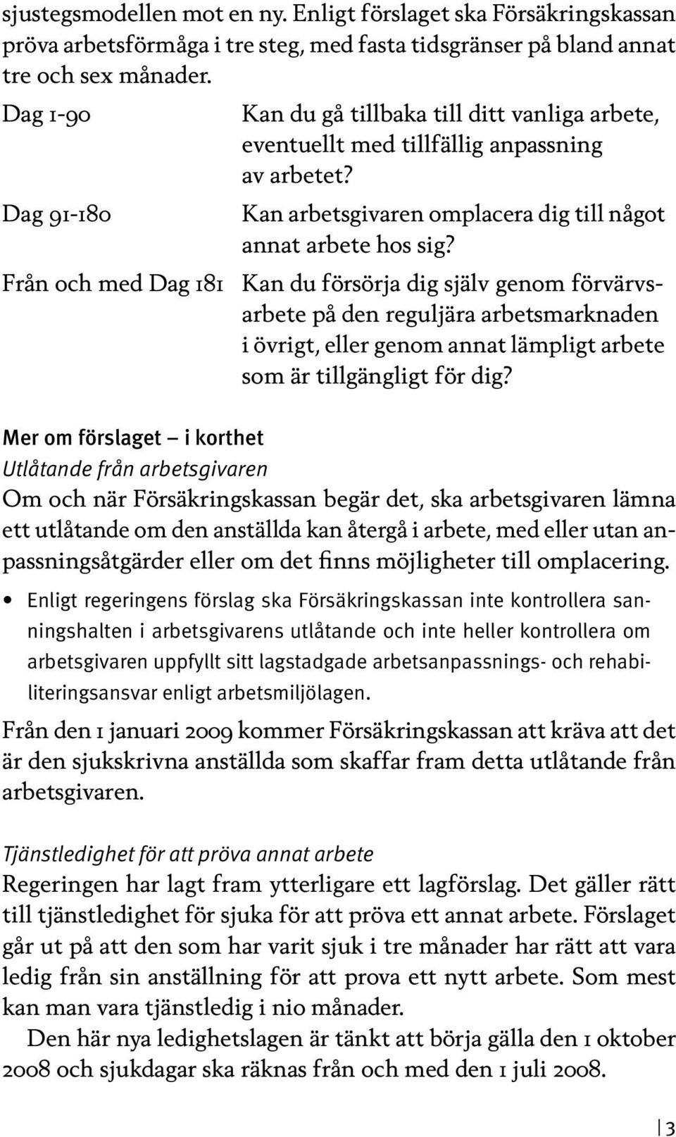 Från och med Dag 181 Kan du försörja dig själv genom förvärvsarbete på den reguljära arbetsmarknaden i övrigt, eller genom annat lämpligt arbete som är tillgängligt för dig?