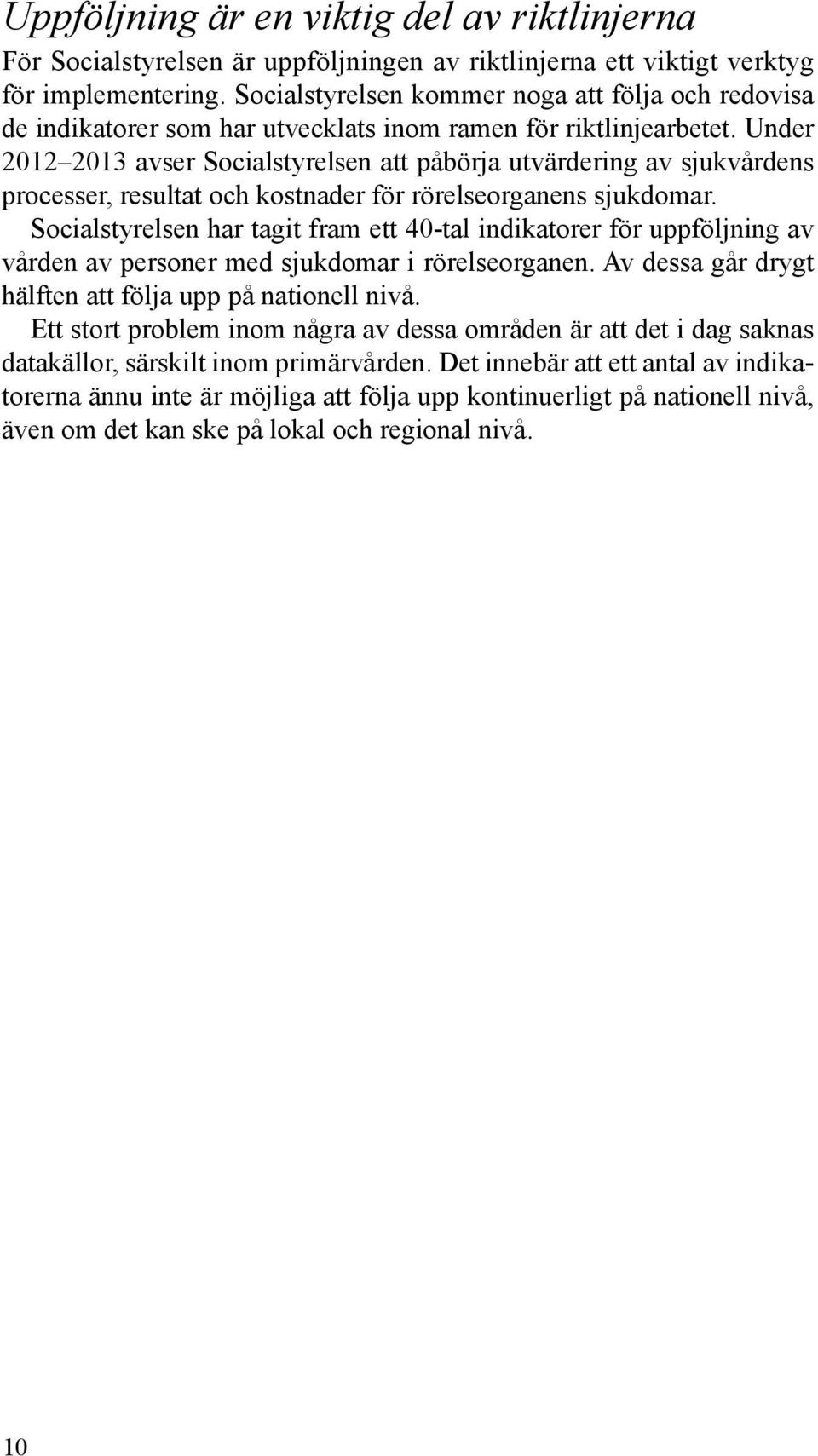 Under 2012 2013 avser Socialstyrelsen att påbörja utvärdering av sjukvårdens processer, resultat och kostnader för rörelseorganens sjukdomar.