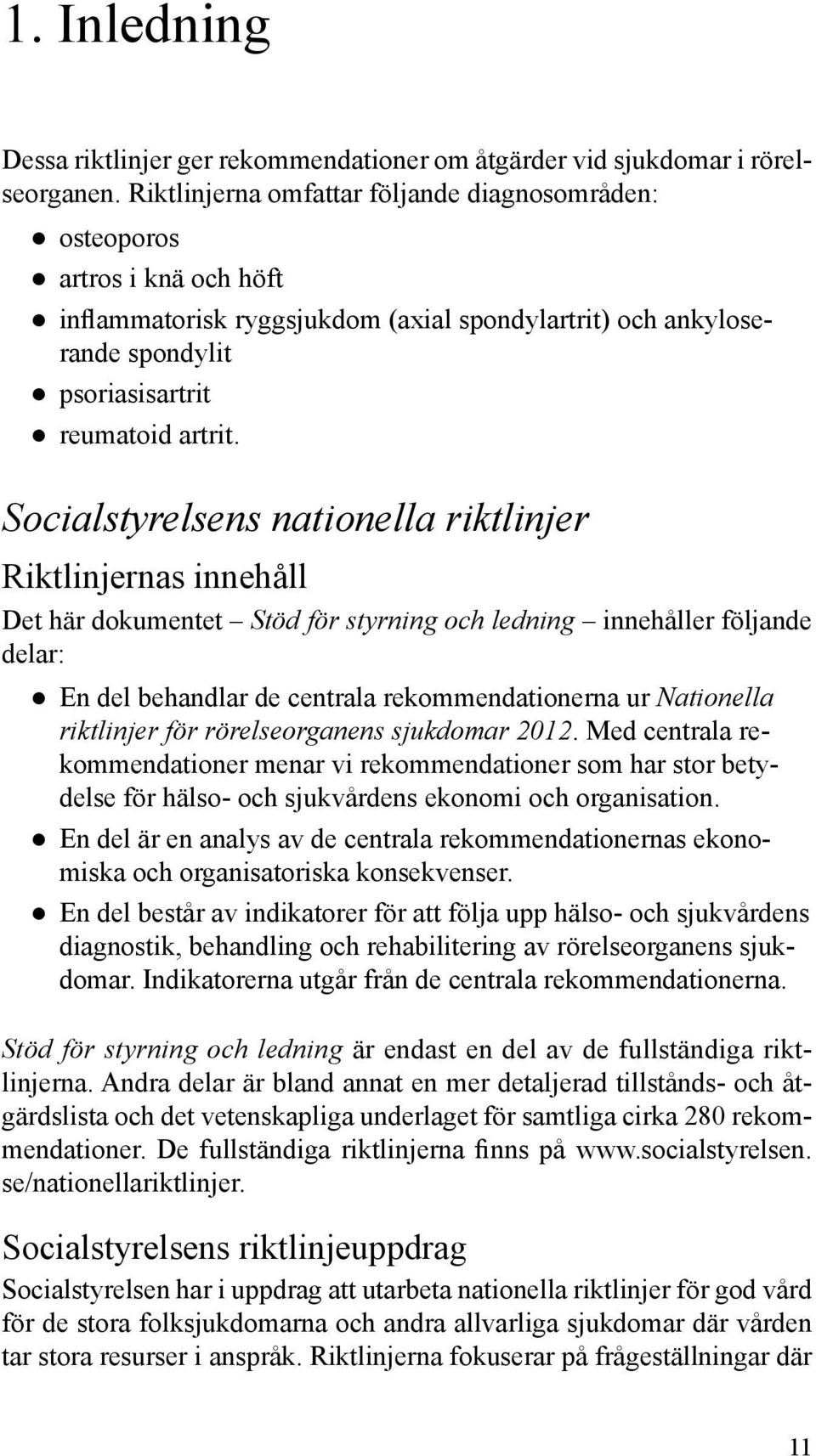 Socialstyrelsens nationella riktlinjer Riktlinjernas innehåll Det här dokumentet Stöd för styrning och ledning innehåller följande delar: En del behandlar de centrala rekommendationerna ur Nationella