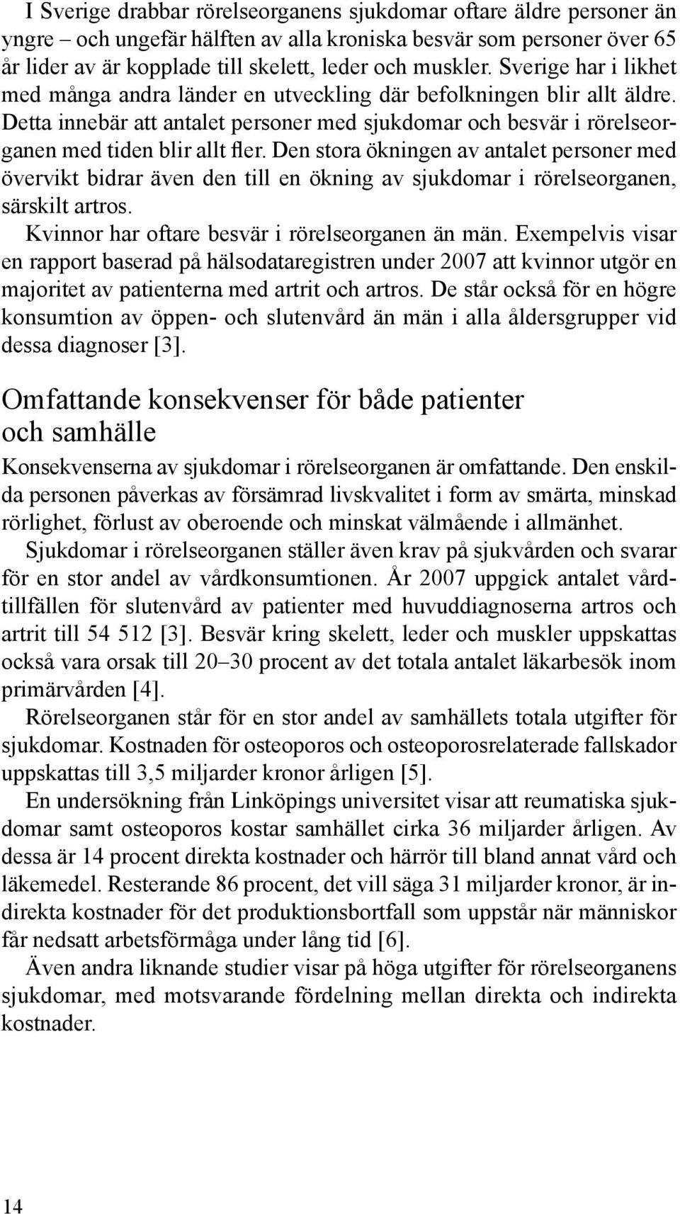 Den stora ökningen av antalet personer med övervikt bidrar även den till en ökning av sjukdomar i rörelseorganen, särskilt artros. Kvinnor har oftare besvär i rörelseorganen än män.