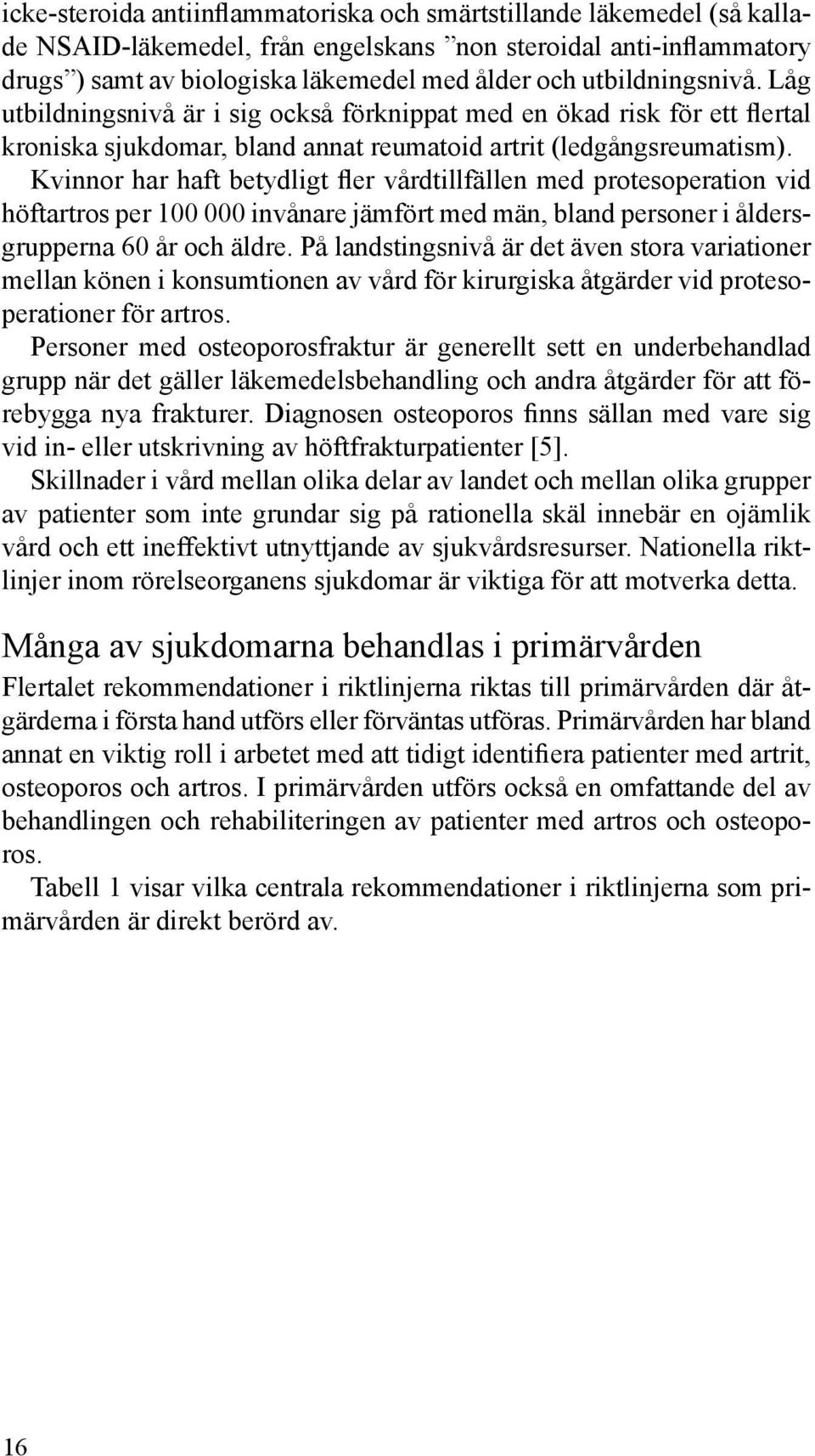 Kvinnor har haft betydligt fler vårdtillfällen med protesoperation vid höftartros per 100 000 invånare jämfört med män, bland personer i åldersgrupperna 60 år och äldre.