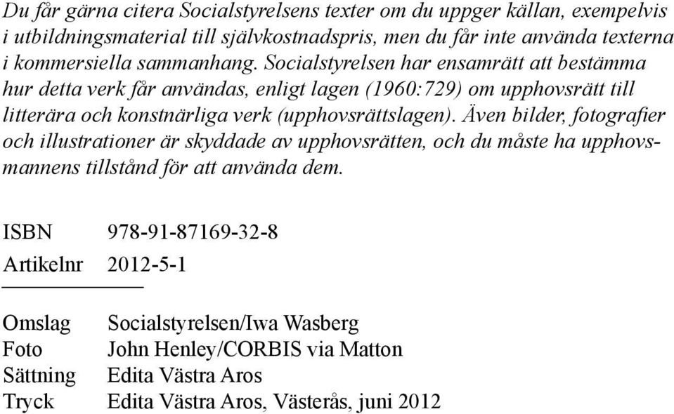 Socialstyrelsen har ensamrätt att bestämma hur detta verk får användas, enligt lagen (1960:729) om upphovsrätt till litterära och konstnärliga verk (upphovsrättslagen).