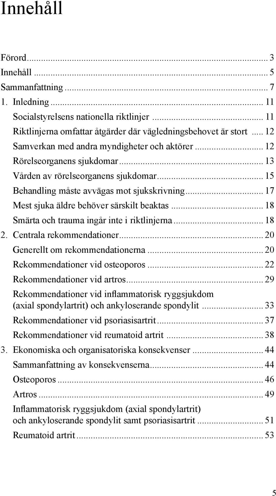 .. 17 Mest sjuka äldre behöver särskilt beaktas... 18 Smärta och trauma ingår inte i riktlinjerna... 18 2. Centrala rekommendationer... 20 Generellt om rekommendationerna.