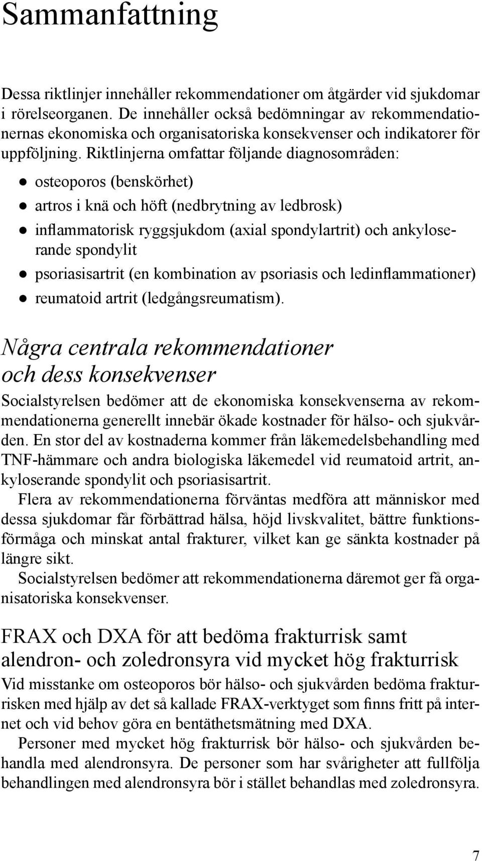 Riktlinjerna omfattar följande diagnosområden: osteoporos (benskörhet) artros i knä och höft (nedbrytning av ledbrosk) inflammatorisk ryggsjukdom (axial spondylartrit) och ankyloserande spondylit