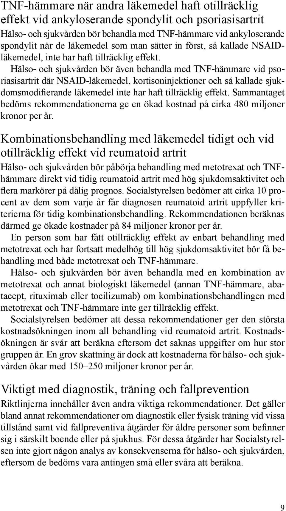 Hälso- och sjukvården bör även behandla med TNF-hämmare vid psoriasisartrit där NSAID-läkemedel, kortisoninjektioner och så kallade sjukdomsmodifierande läkemedel inte har haft tillräcklig effekt.