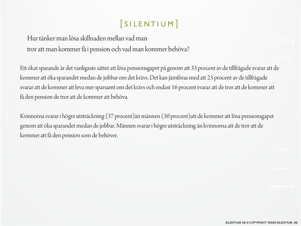 Det kan jämföras med att 23 procent av de tillfrågade svarar att de kommer att leva mer sparsamt om det krävs och endast 16 procent svarar att de tror att de kommer att få den pension de