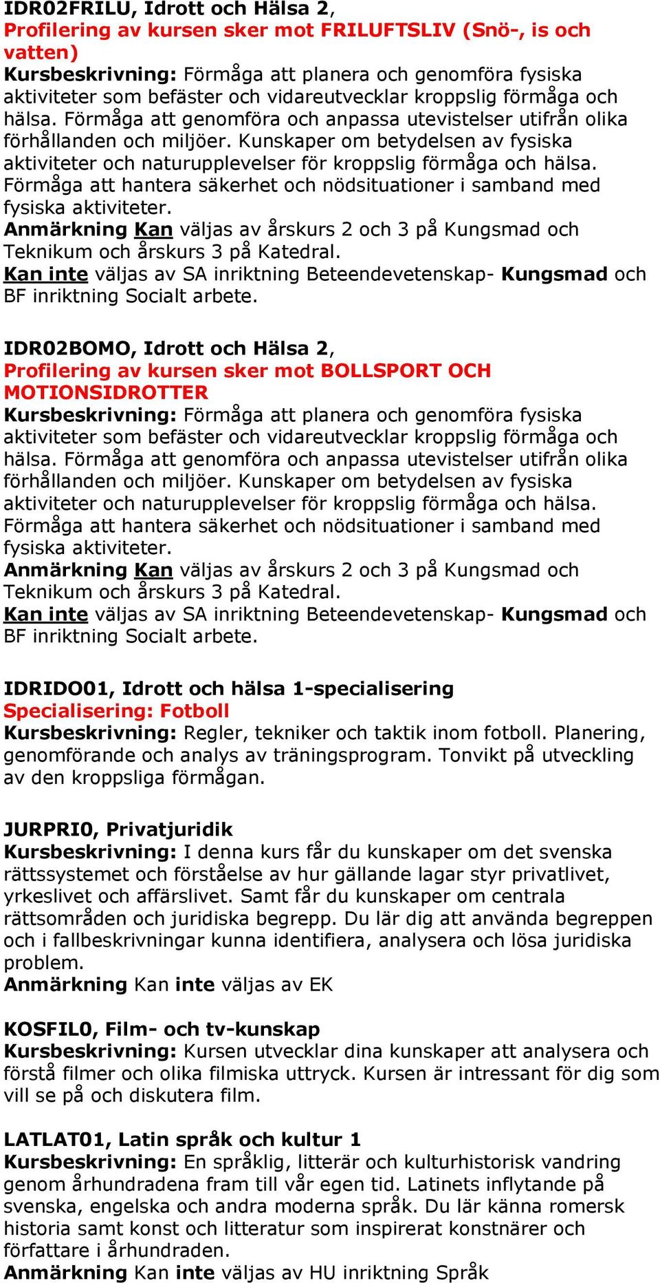 Kunskaper om betydelsen av fysiska aktiviteter och naturupplevelser för kroppslig förmåga och hälsa. Förmåga att hantera säkerhet och nödsituationer i samband med fysiska aktiviteter.