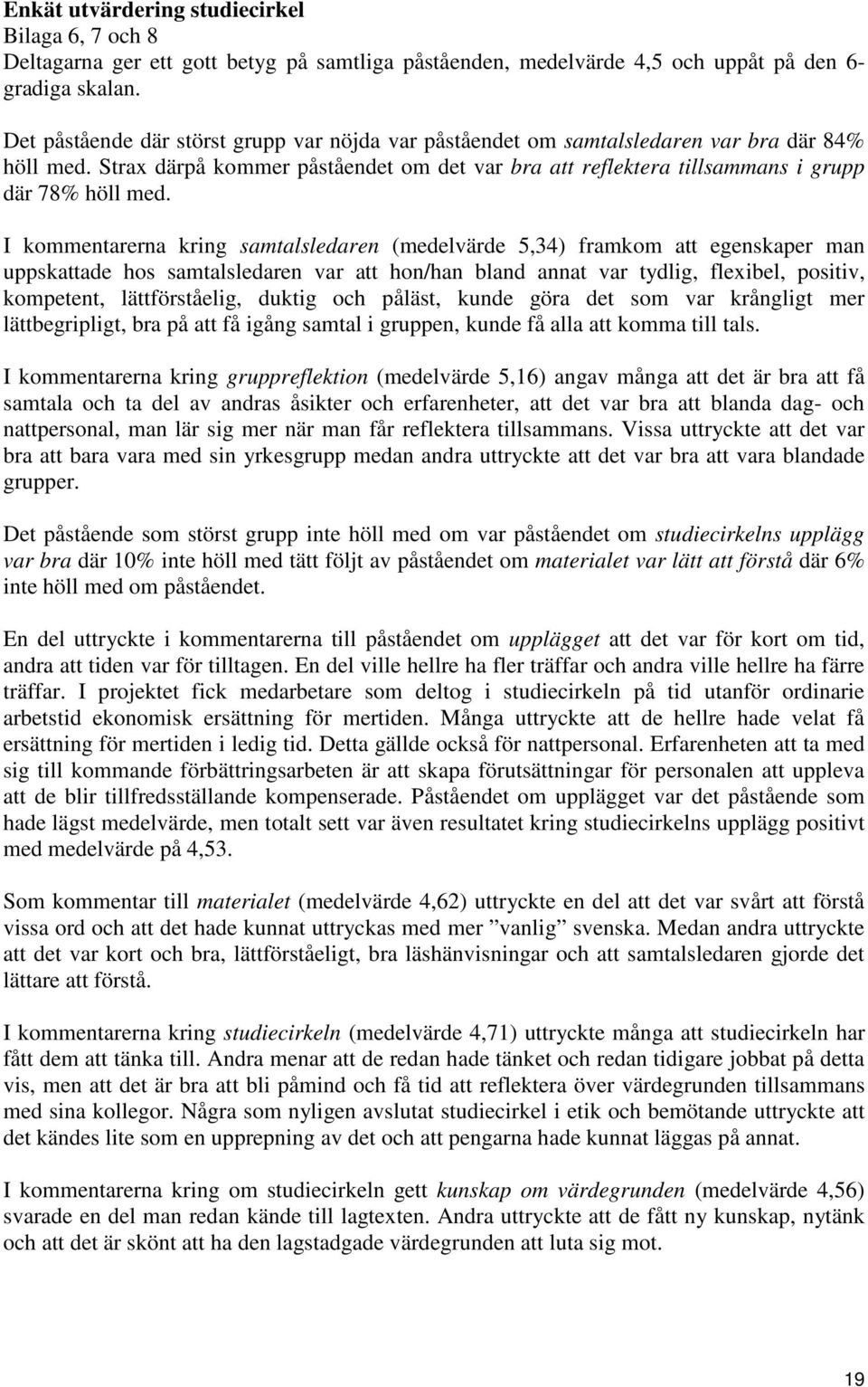 I kommentarerna kring samtalsledaren (medelvärde 5,34) framkom att egenskaper man uppskattade hos samtalsledaren var att hon/han bland annat var tydlig, flexibel, positiv, kompetent, lättförståelig,