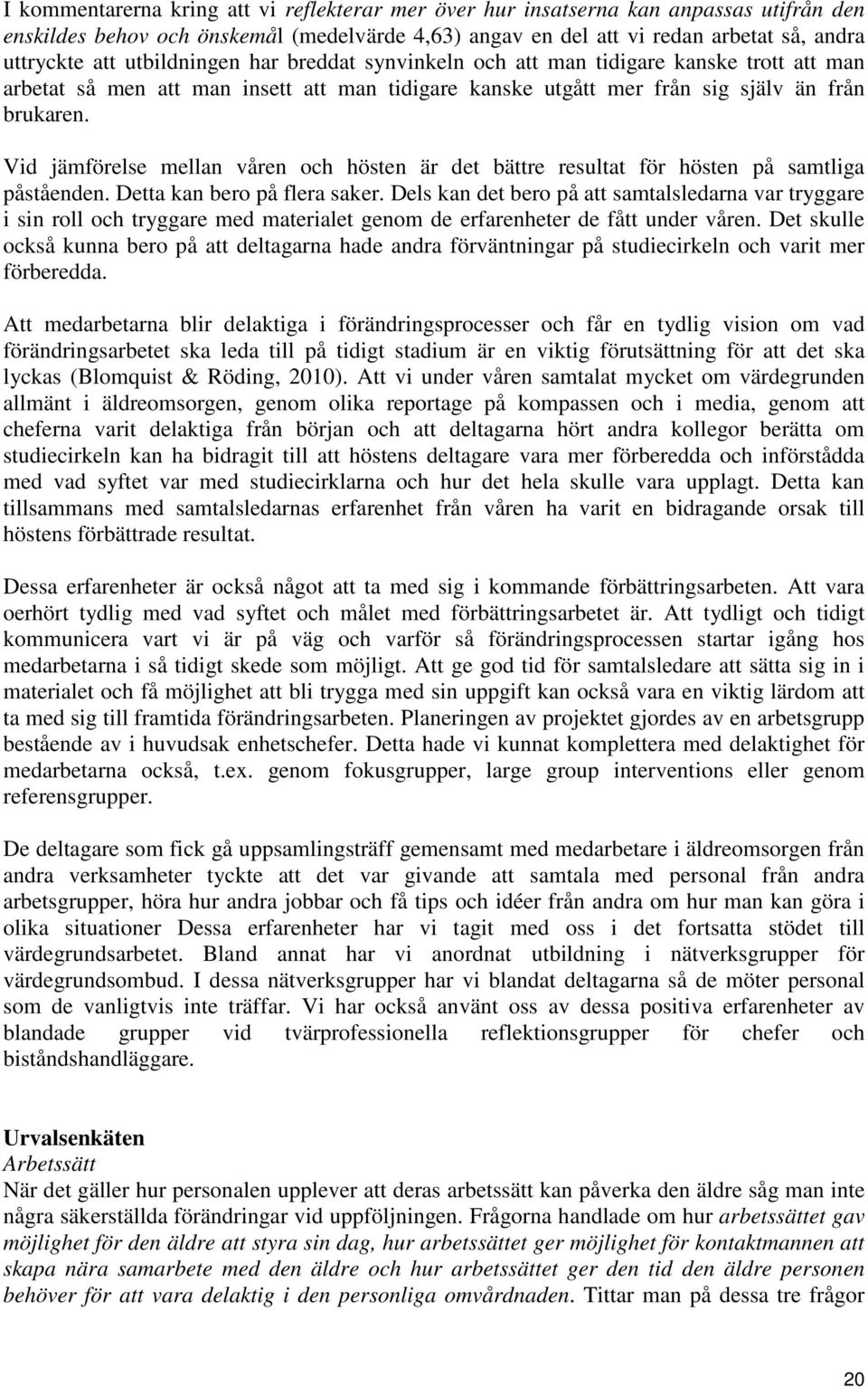 Vid jämförelse mellan våren och hösten är det bättre resultat för hösten på samtliga påståenden. Detta kan bero på flera saker.