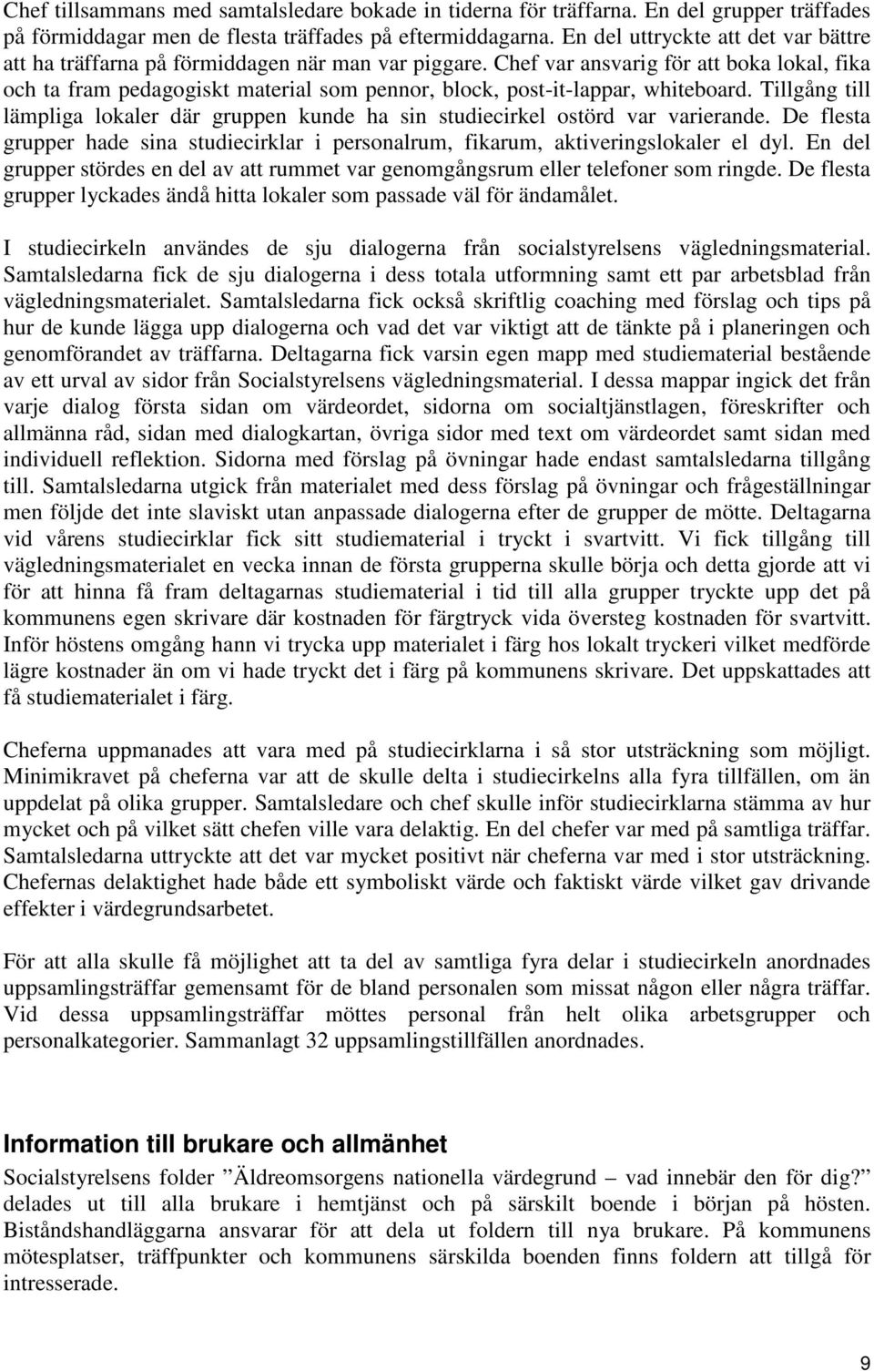 Chef var ansvarig för att boka lokal, fika och ta fram pedagogiskt material som pennor, block, post-it-lappar, whiteboard.