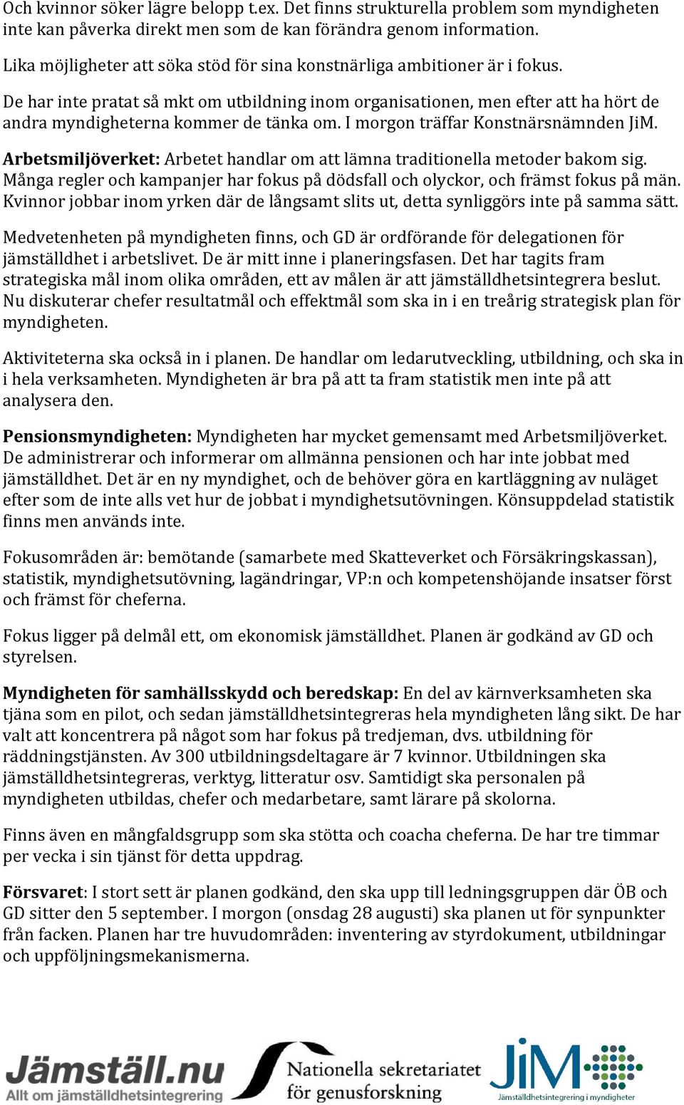 De har inte pratat så mkt om utbildning inom organisationen, men efter att ha hört de andra myndigheterna kommer de tänka om. I morgon träffar Konstnärsnämnden JiM.