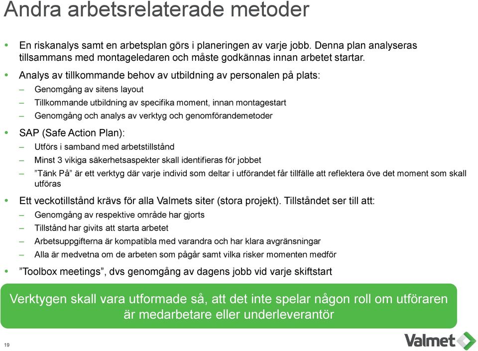 genomförandemetoder SAP (Safe Action Plan): Utförs i samband med arbetstillstånd Minst 3 vikiga säkerhetsaspekter skall identifieras för jobbet Tänk På är ett verktyg där varje individ som deltar i