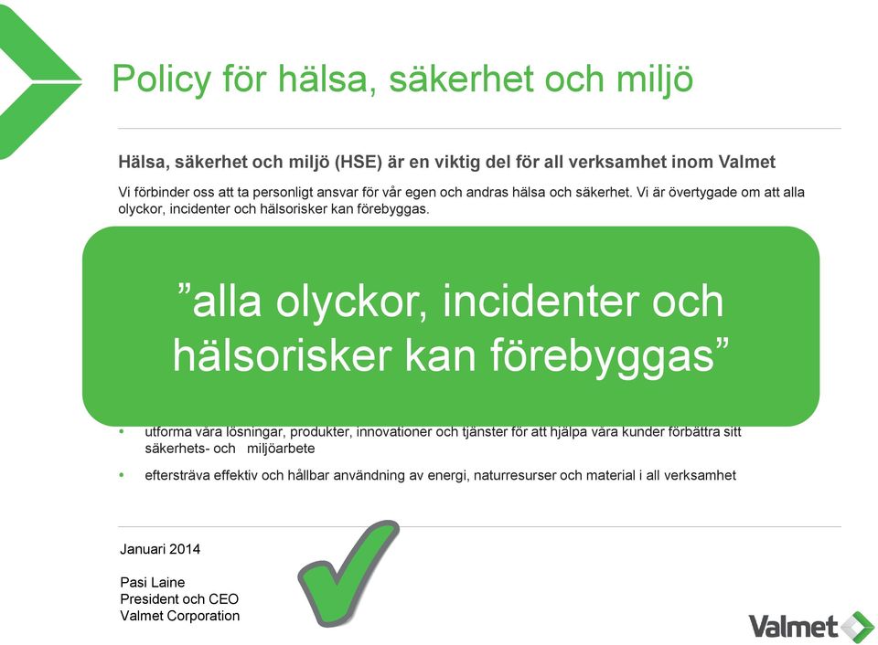 Vi betonar alltid vår höga HSE-standard i vårt arbete med kunder, leverantörer och andra intressenter. Efterlevnad av alla tillämpliga lagar och bestämmelser är bara ett minimikrav.