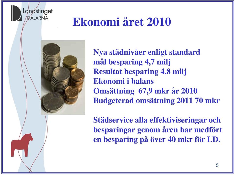 Budgeterad omsättning 2011 70 mkr Städservice alla effektiviseringar och