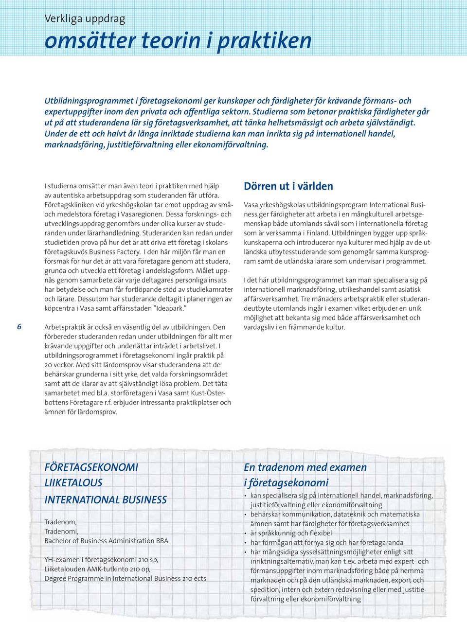 Under de ett och halvt år långa inriktade studierna kan man inrikta sig på internationell handel, marknadsföring, justitieförvaltning eller ekonomiförvaltning.