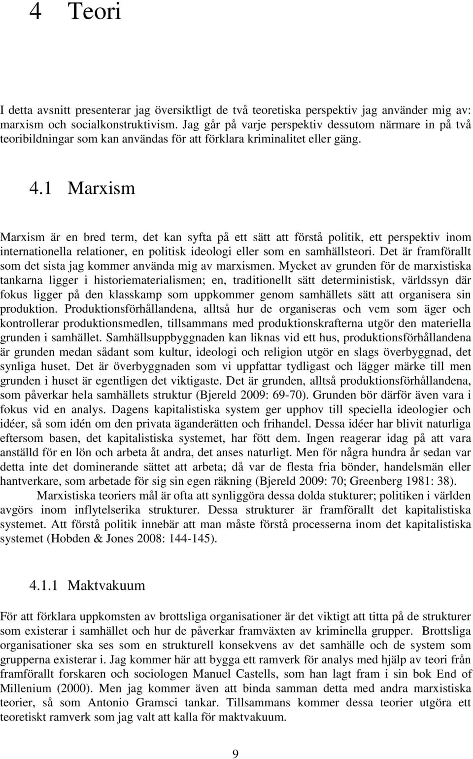 1 Marxism Marxism är en bred term, det kan syfta på ett sätt att förstå politik, ett perspektiv inom internationella relationer, en politisk ideologi eller som en samhällsteori.