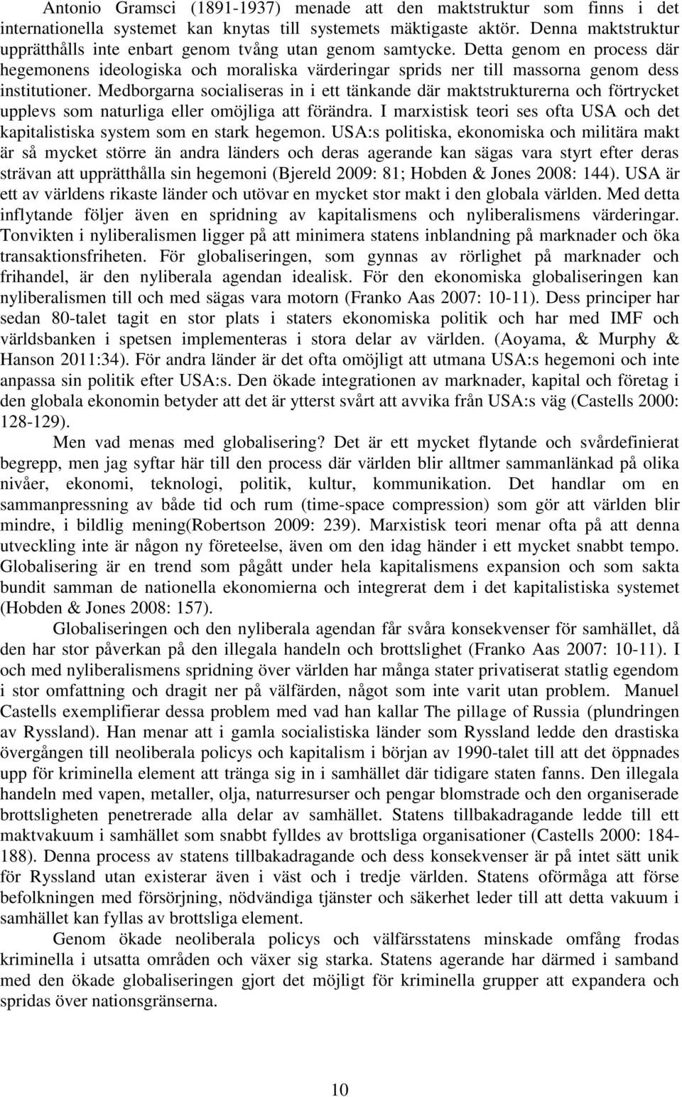 Detta genom en process där hegemonens ideologiska och moraliska värderingar sprids ner till massorna genom dess institutioner.