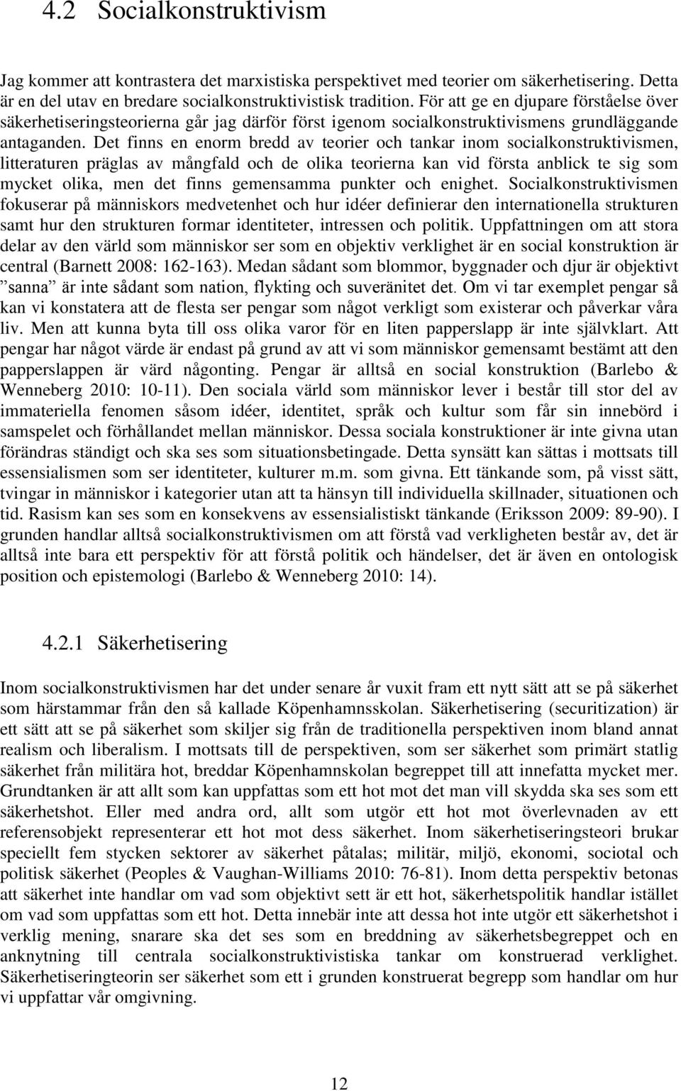 Det finns en enorm bredd av teorier och tankar inom socialkonstruktivismen, litteraturen präglas av mångfald och de olika teorierna kan vid första anblick te sig som mycket olika, men det finns