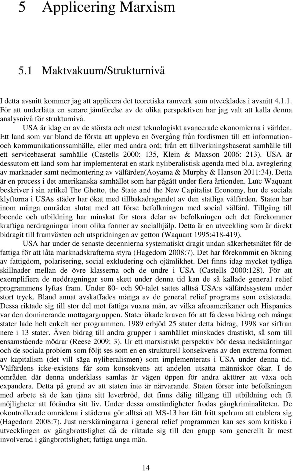 Ett land som var bland de första att uppleva en övergång från fordismen till ett informationoch kommunikationssamhälle, eller med andra ord; från ett tillverkningsbaserat samhälle till ett