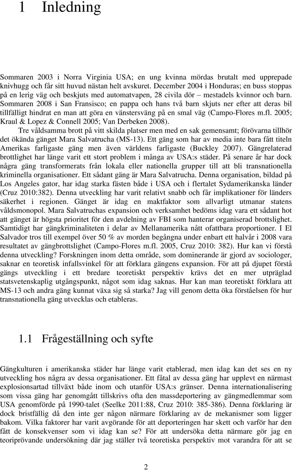 Sommaren 2008 i San Fransisco; en pappa och hans två barn skjuts ner efter att deras bil tillfälligt hindrat en man att göra en vänstersväng på en smal väg (Campo-Flores m.fl.