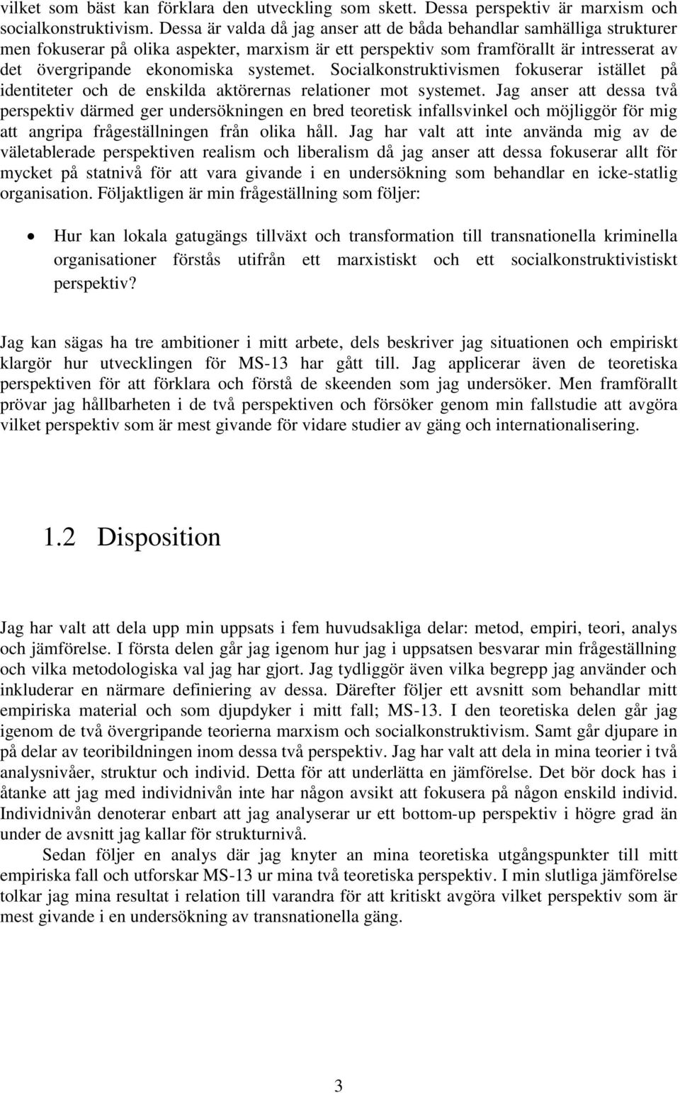 systemet. Socialkonstruktivismen fokuserar istället på identiteter och de enskilda aktörernas relationer mot systemet.