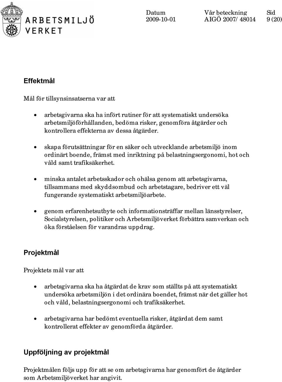 skapa förutsättningar för en säker och utvecklande arbetsmiljö inom ordinärt boende, främst med inriktning på belastningsergonomi, hot och våld samt trafiksäkerhet.