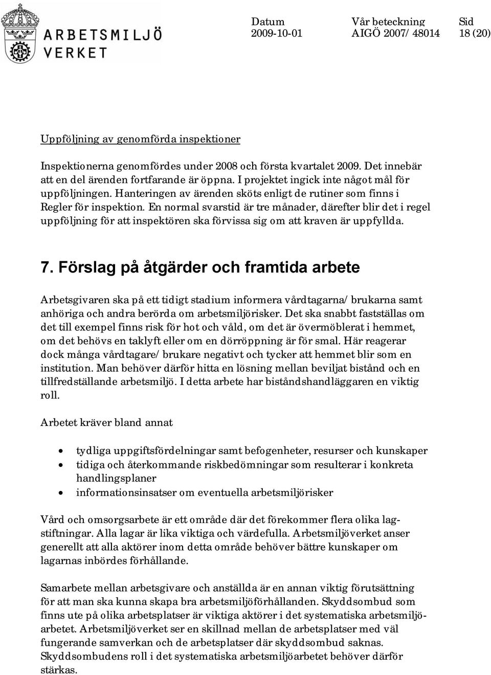 En normal svarstid är tre månader, därefter blir det i regel uppföljning för att inspektören ska förvissa sig om att kraven är uppfyllda. 7.