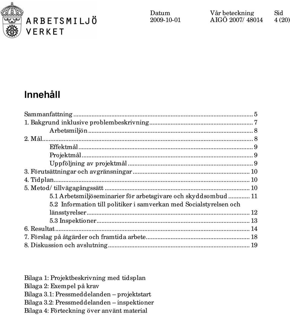 2 Information till politiker i samverkan med Socialstyrelsen och länsstyrelser... 12 5.3 Inspektioner... 13 6. Resultat... 14 7. Förslag på åtgärder och framtida arbete... 18 8.