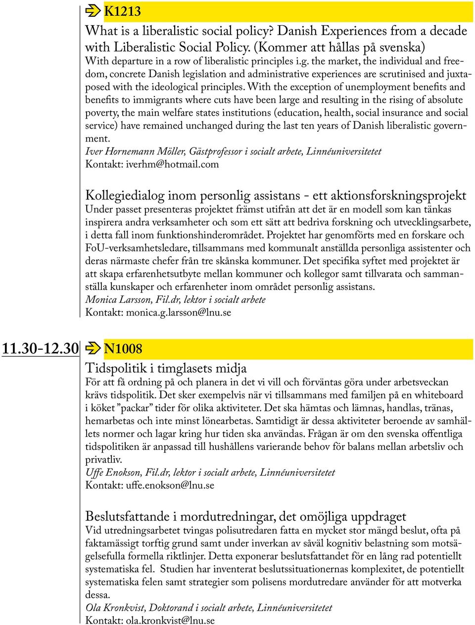 the market, the individual and freedom, concrete Danish legislation and administrative experiences are scrutinised and juxtaposed with the ideological principles.