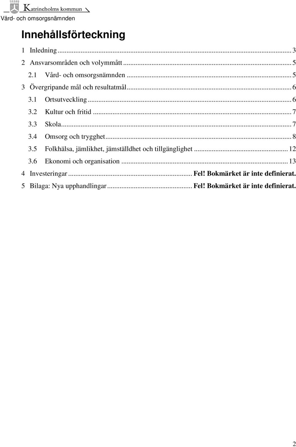 3 Skola... 7 3.4 Omsorg och trygghet... 8 3.5 Folkhälsa, jämlikhet, jämställdhet och tillgänglighet... 1 3.