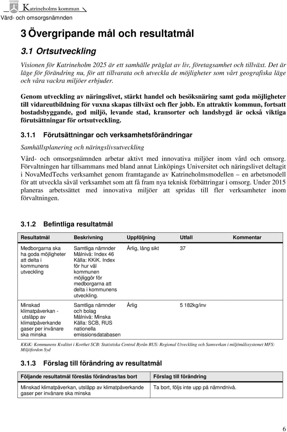 Genom utveckling av näringslivet, stärkt handel och besöksnäring samt goda möjligheter till vidareutbildning för vuxna skapas tillväxt och fler jobb.