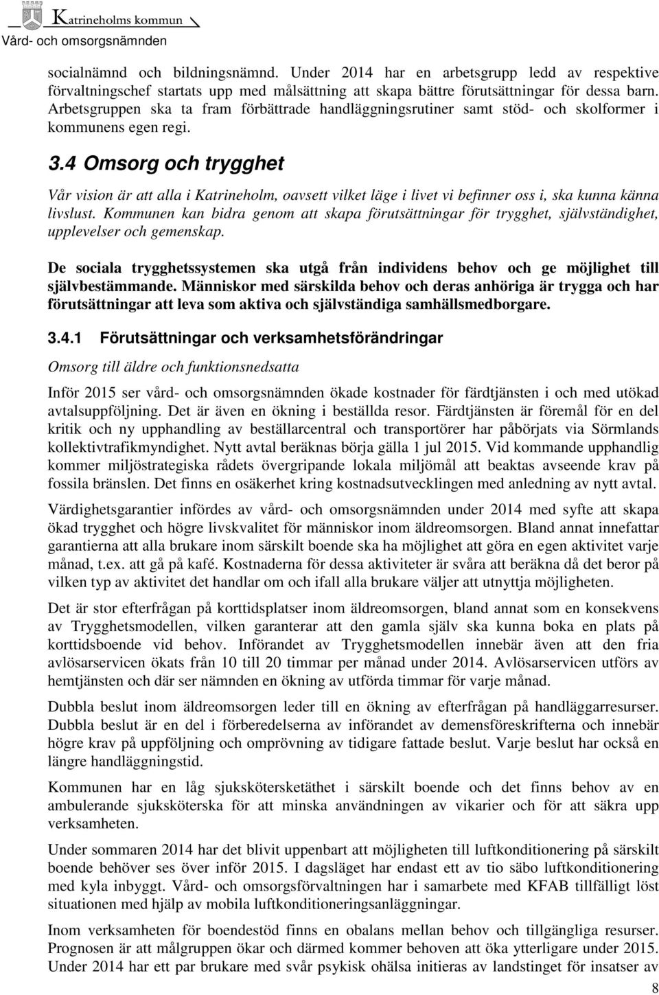 4 Omsorg och trygghet Vår vision är att alla i Katrineholm, oavsett vilket läge i livet vi befinner oss i, ska kunna känna livslust.