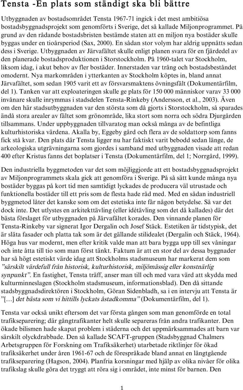 Utbyggnaden av Järvafältet skulle enligt planen svara för en fjärdedel av den planerade bostadsproduktionen i Storstockholm. På 1960-talet var Stockholm, liksom idag, i akut behov av fler bostäder.