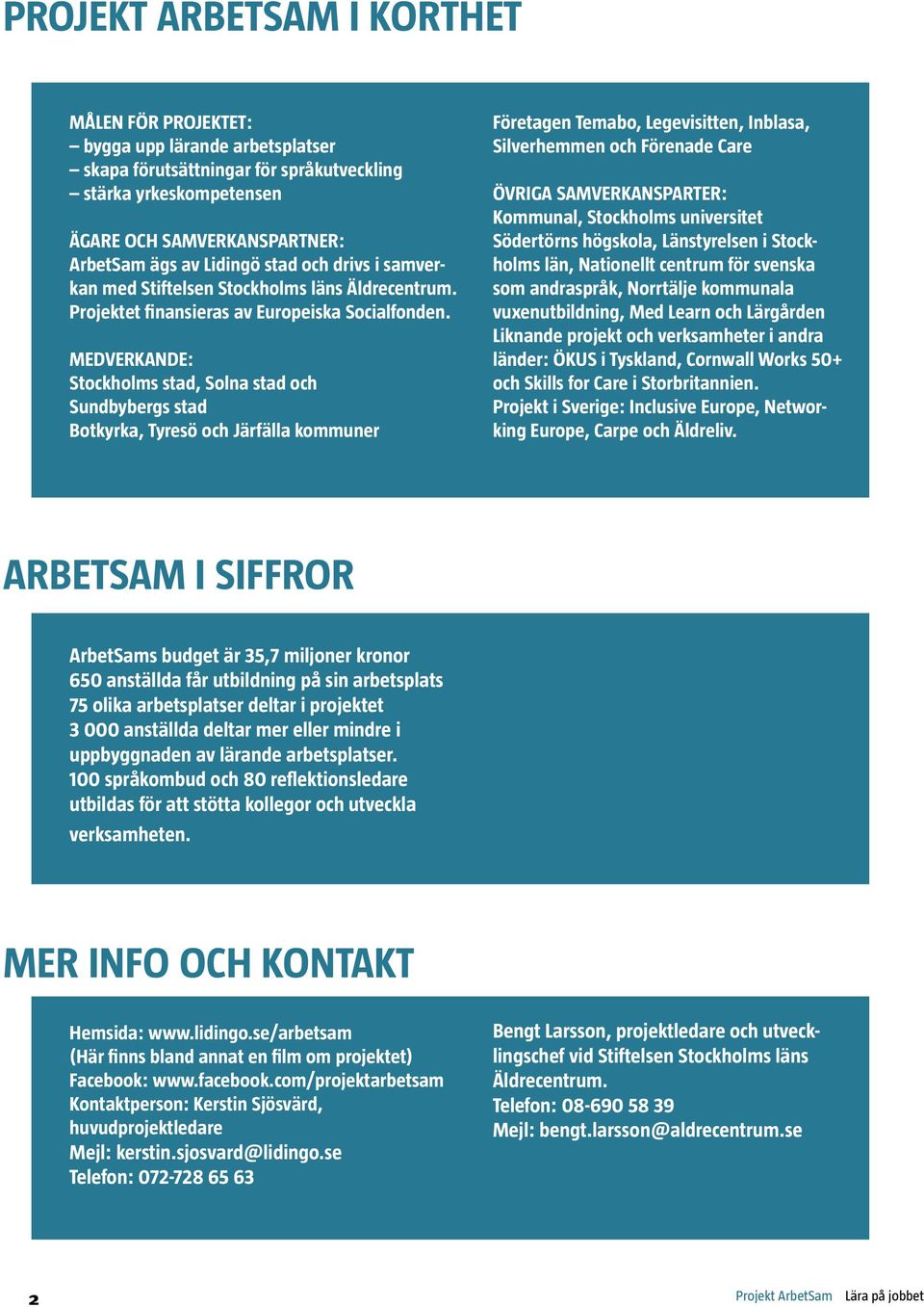 MEDVERKANDE: Stockholms stad, Solna stad och Sundbybergs stad Botkyrka, Tyresö och Järfälla kommuner Företagen Temabo, Legevisitten, Inblasa, Silverhemmen och Förenade Care ÖVRIGA SAMVERKANSPARTER: