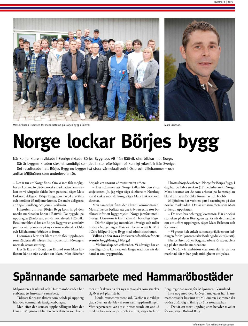 Det resulterade i att Börjes Bygg nu bygger två stora värmekraftverk i Oslo och Lillehammer och anlitar Miljönären som underleverantör. Det är tur att Norge finns.