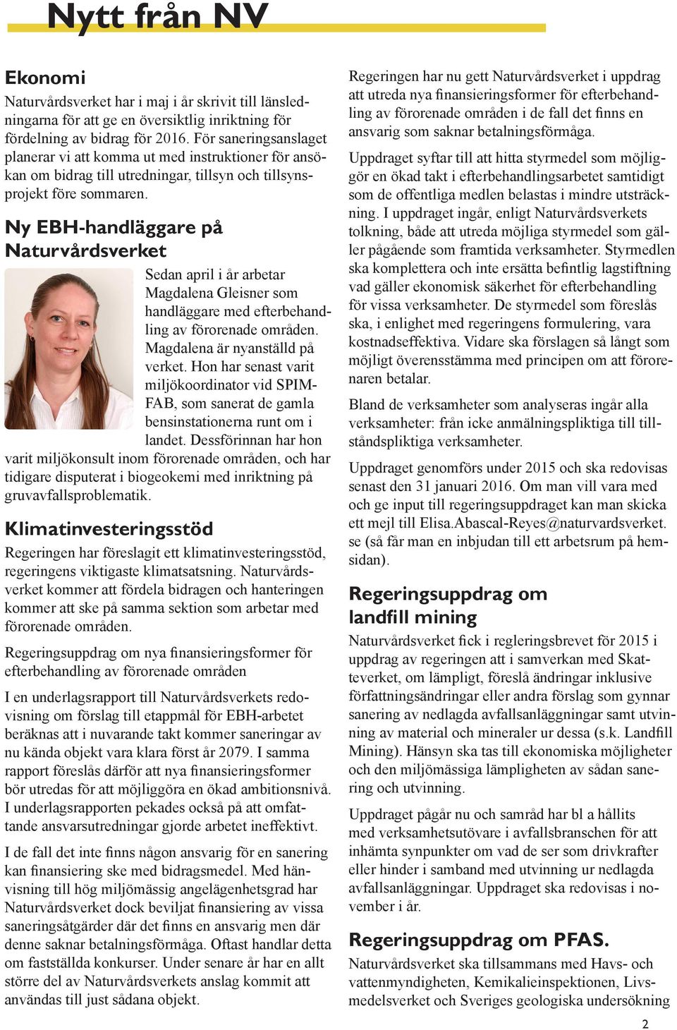 Ny EBH-handläggare på Naturvårdsverket Sedan april i år arbetar Magdalena Gleisner som handläggare med efterbehandling av förorenade områden. Magdalena är nyanställd på verket.