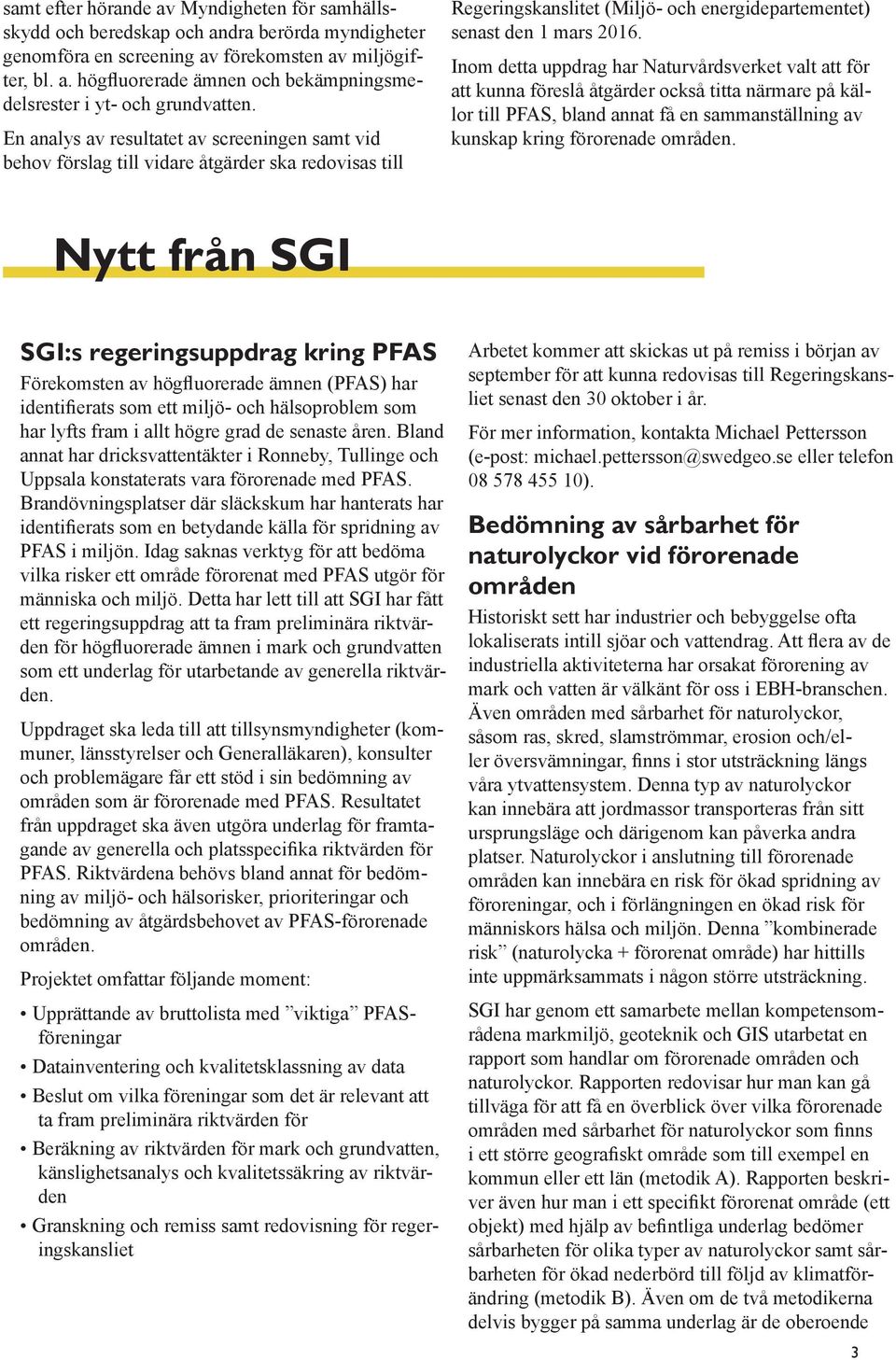 Inom detta uppdrag har Naturvårdsverket valt att för att kunna föreslå åtgärder också titta närmare på källor till PFAS, bland annat få en sammanställning av kunskap kring förorenade områden.