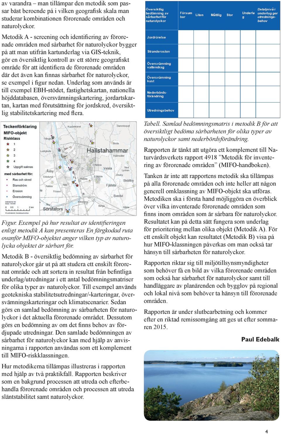 geografiskt område för att identifiera de förorenade områden där det även kan finnas sårbarhet för naturolyckor, se exempel i figur nedan.