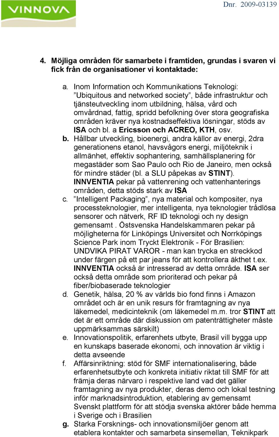 stora geografiska områden kräver nya kostnadseffektiva lösningar, stöds av ISA och bl