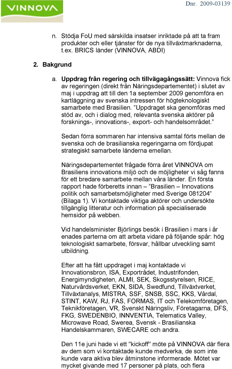 svenska intressen för högteknologiskt samarbete med Brasilien.