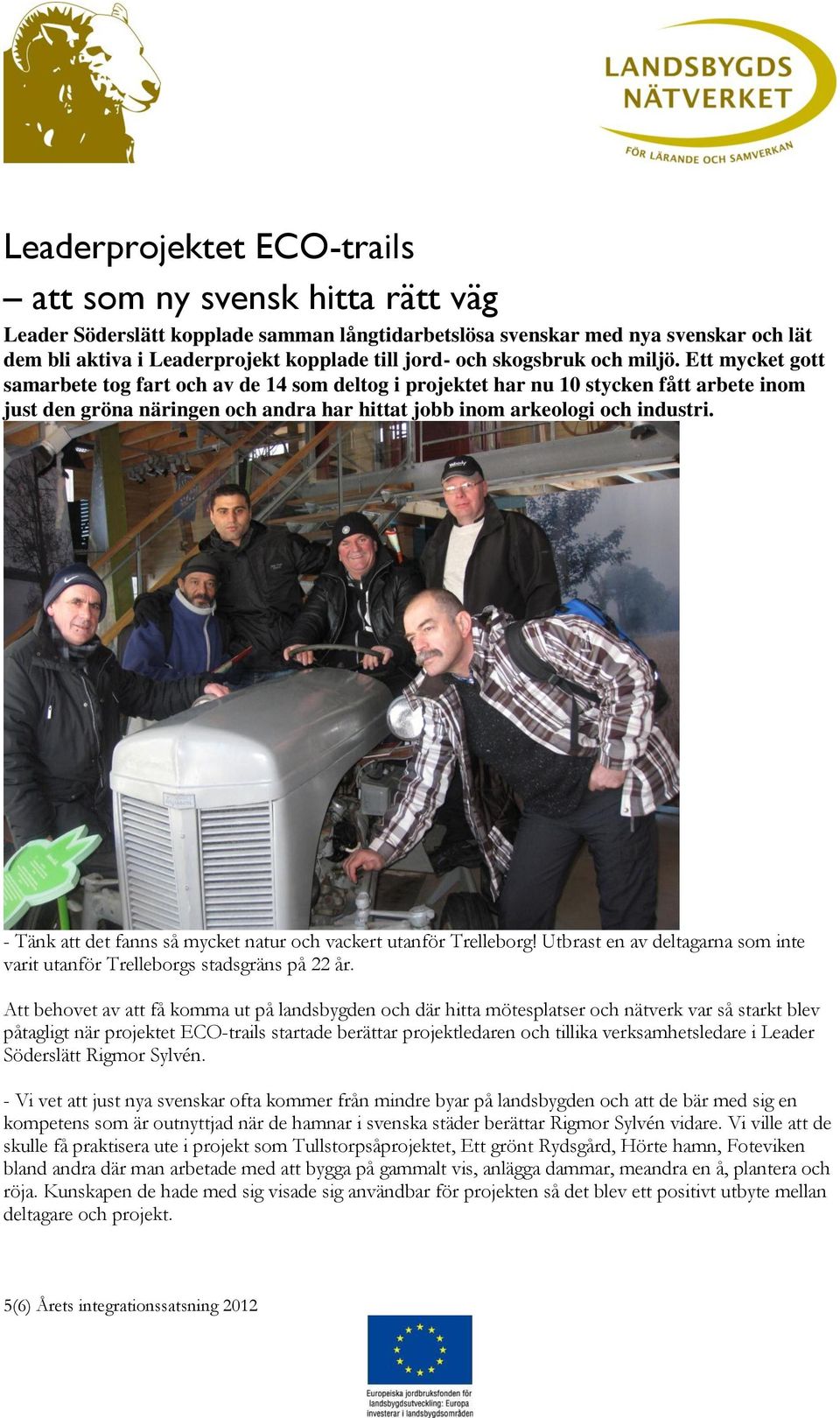 Ett mycket gott samarbete tog fart och av de 14 som deltog i projektet har nu 10 stycken fått arbete inom just den gröna näringen och andra har hittat jobb inom arkeologi och industri.