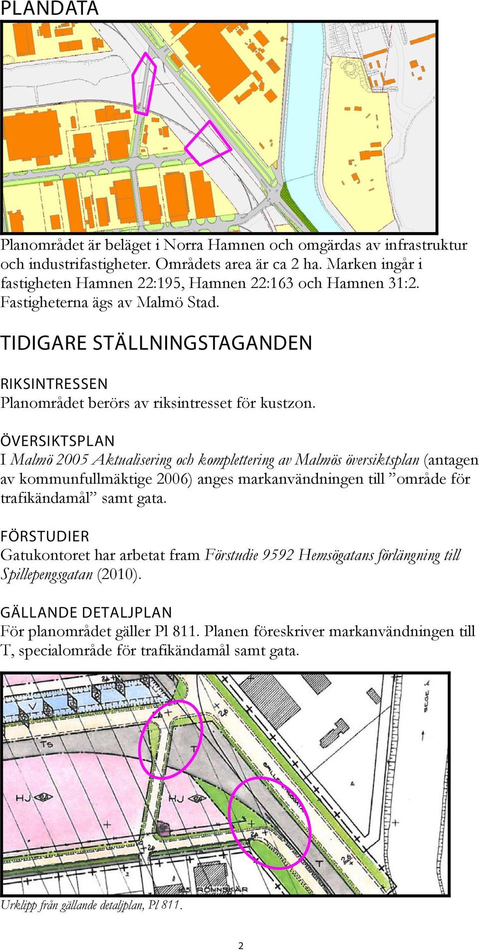 ÖVERSIKTSPLAN I Malmö 2005 Aktualisering och komplettering av Malmös översiktsplan (antagen av kommunfullmäktige 2006) anges markanvändningen till område för trafikändamål samt gata.