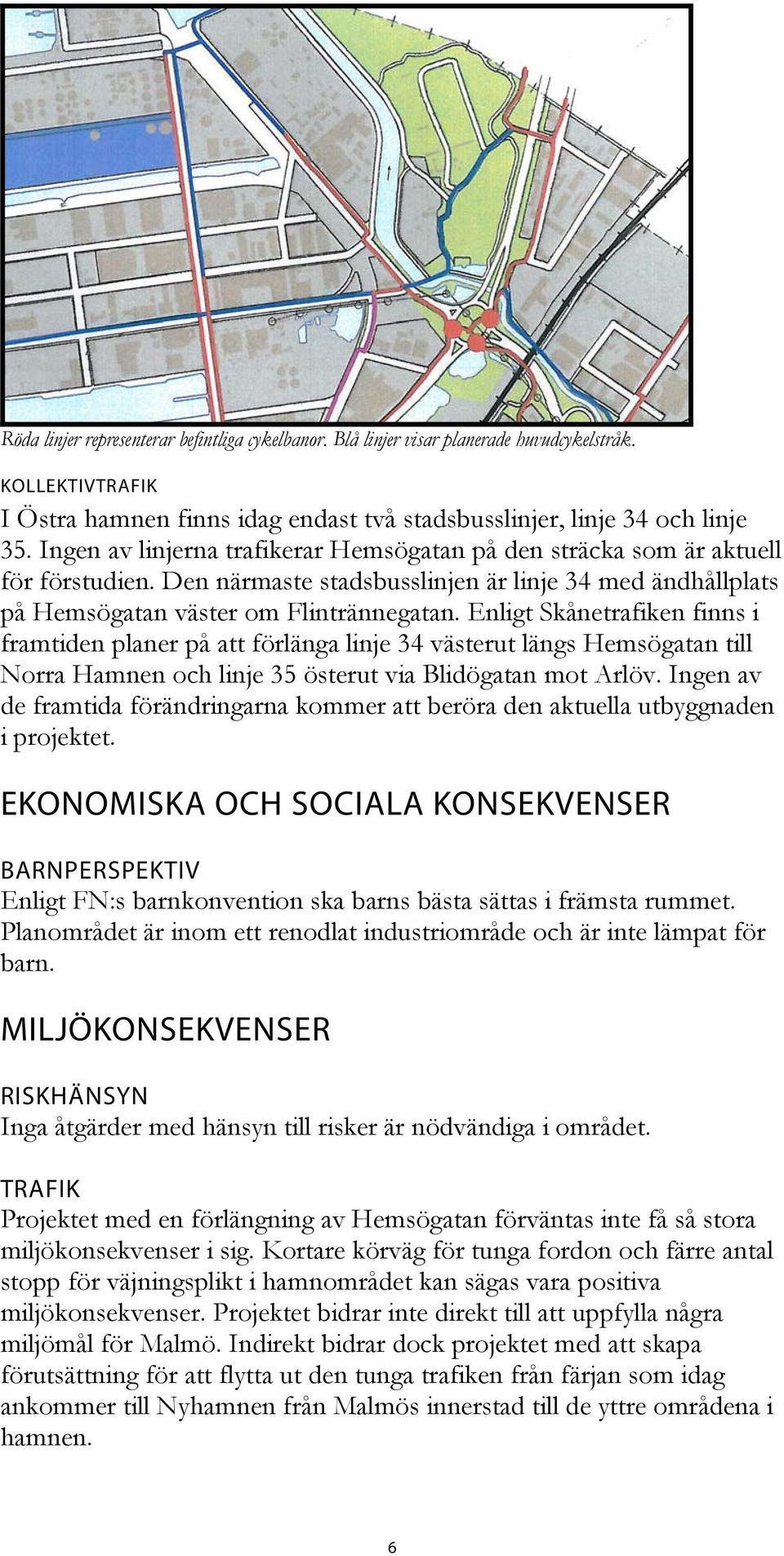 Enligt Skånetrafiken finns i framtiden planer på att förlänga linje 34 västerut längs Hemsögatan till Norra Hamnen och linje 35 österut via Blidögatan mot Arlöv.