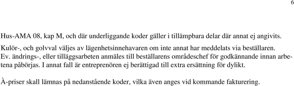 ändrings-, eller tilläggsarbeten anmäles till beställarens områdeschef för godkännande innan arbetena påbörjas.