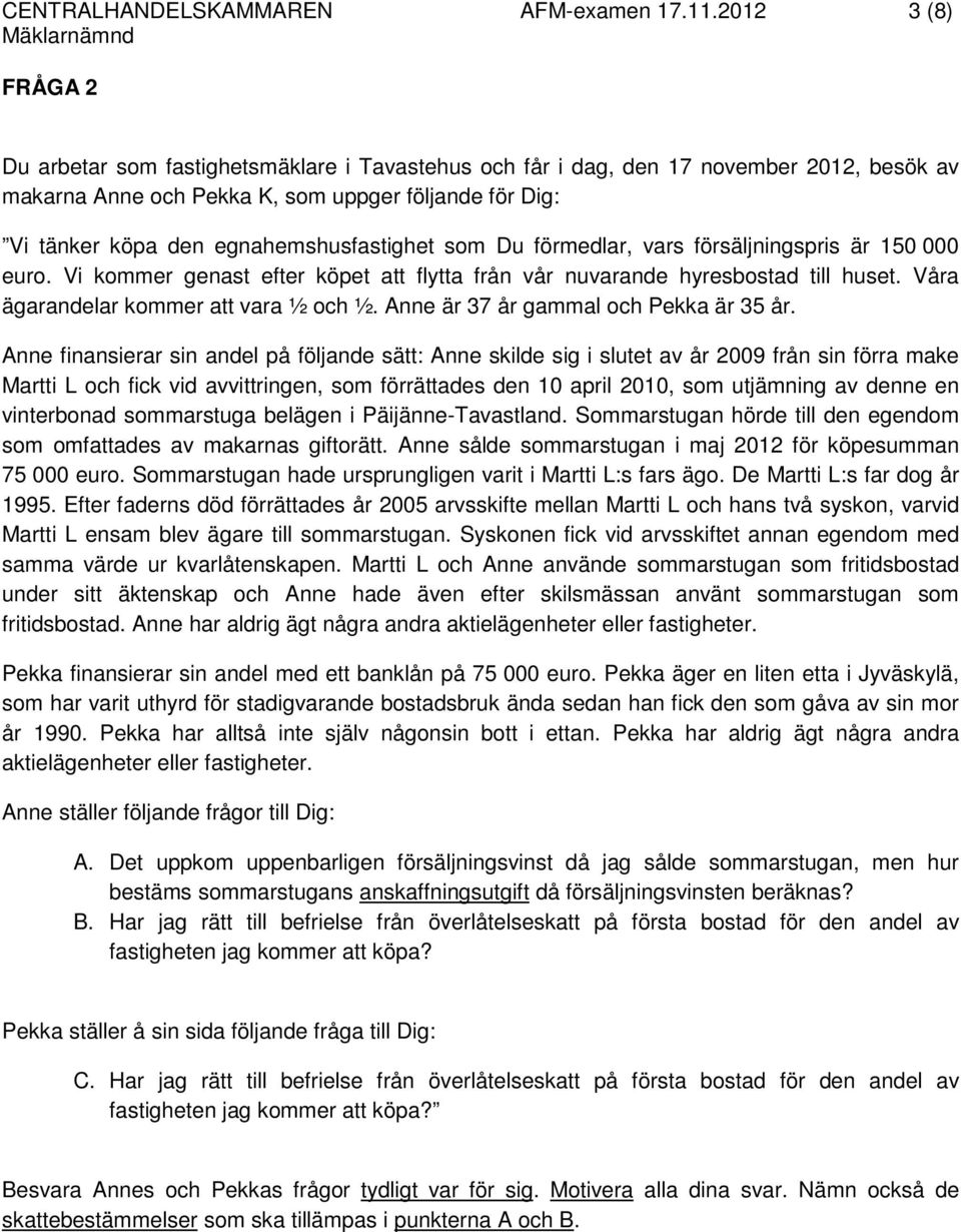 egnahemshusfastighet som Du förmedlar, vars försäljningspris är 150 000 euro. Vi kommer genast efter köpet att flytta från vår nuvarande hyresbostad till huset.