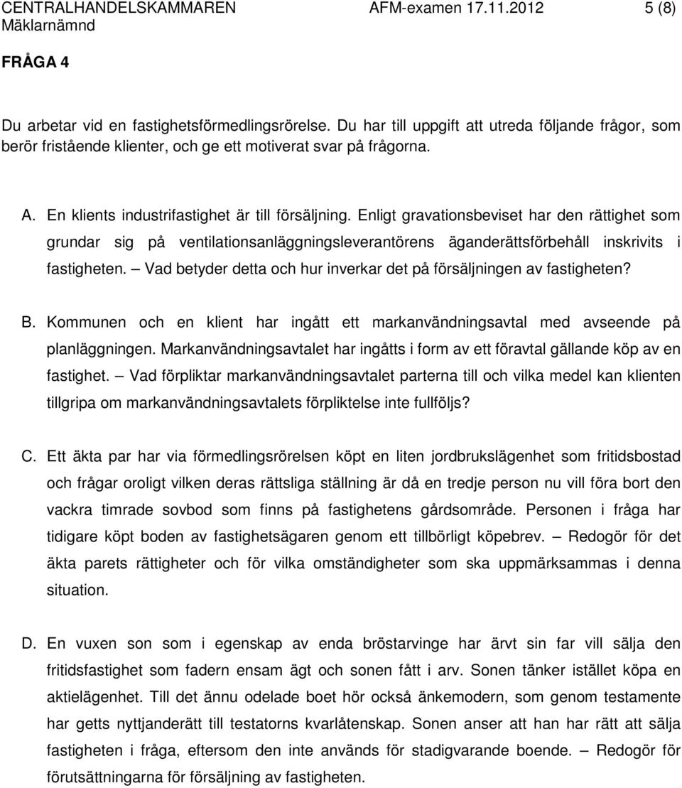 Enligt gravationsbeviset har den rättighet som grundar sig på ventilationsanläggningsleverantörens äganderättsförbehåll inskrivits i fastigheten.