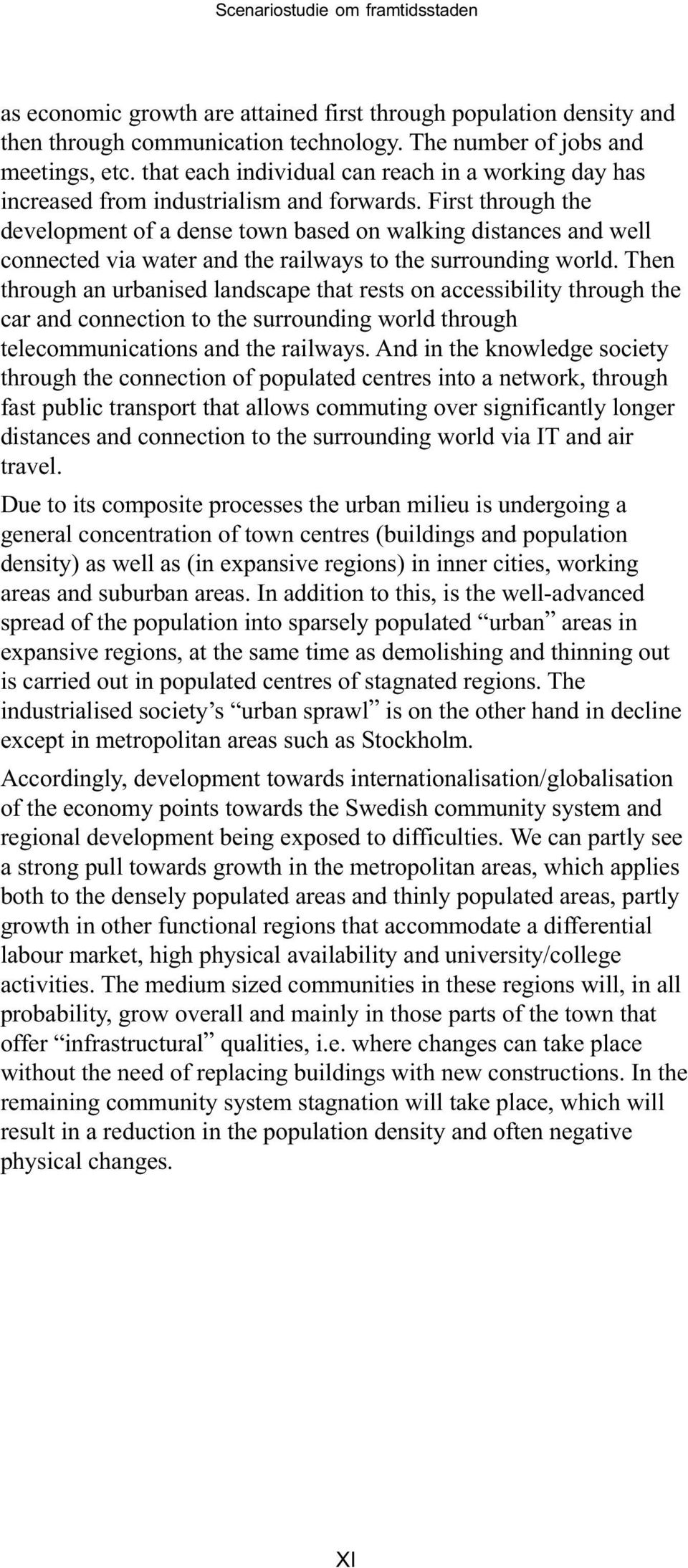 First through the development of a dense town based on walking distances and well connected via water and the railways to the surrounding world.