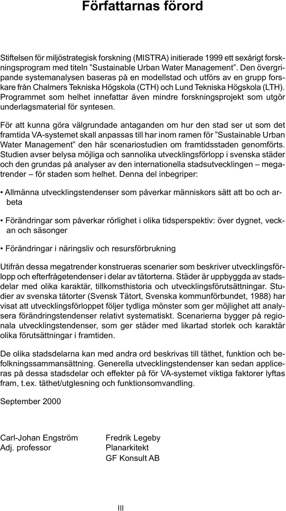 Programmet som helhet innefattar även mindre forskningsprojekt som utgör underlagsmaterial för syntesen.