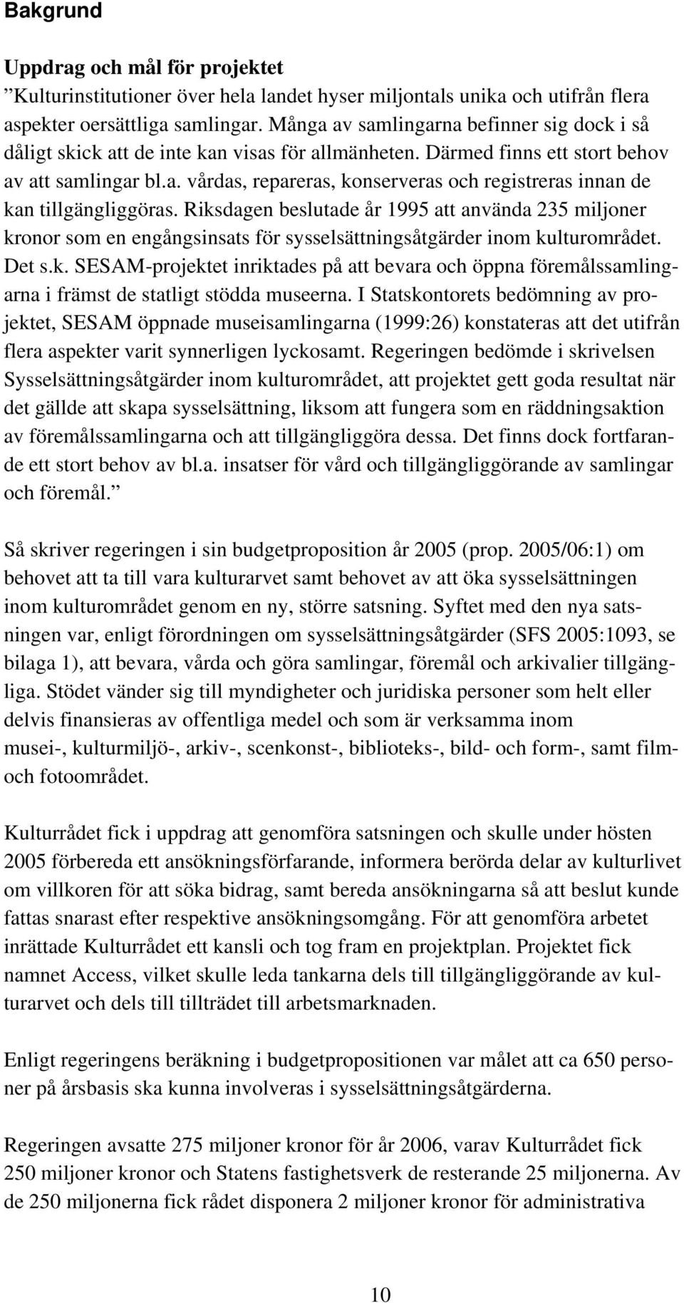 Riksdagen beslutade år 1995 att använda 235 miljoner kronor som en engångsinsats för sysselsättningsåtgärder inom kulturområdet. Det s.k. SESAM-projektet inriktades på att bevara och öppna föremålssamlingarna i främst de statligt stödda museerna.